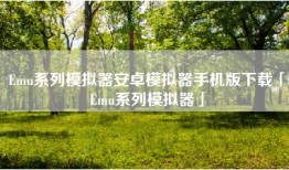 Emu系列模拟器安卓模拟器手机版下载「Emu系列模拟器」