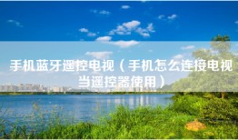 手机蓝牙遥控电视（手机怎么连接电视当遥控器使用）